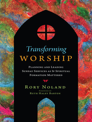 Transforming Worship: Planning and Leading Sunday Services as If Spiritual Formation Mattered - ebook